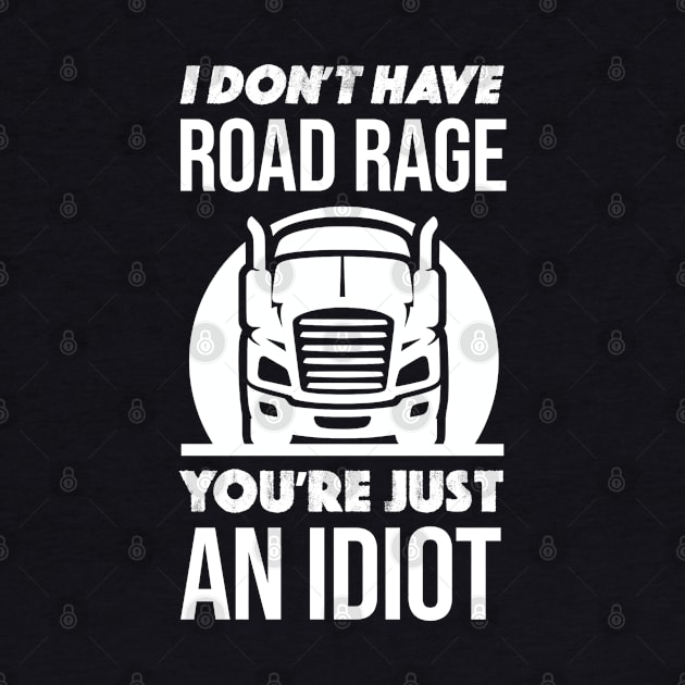 I Don't Have Road Rage You're Just An idiot Funny Trucker by zap